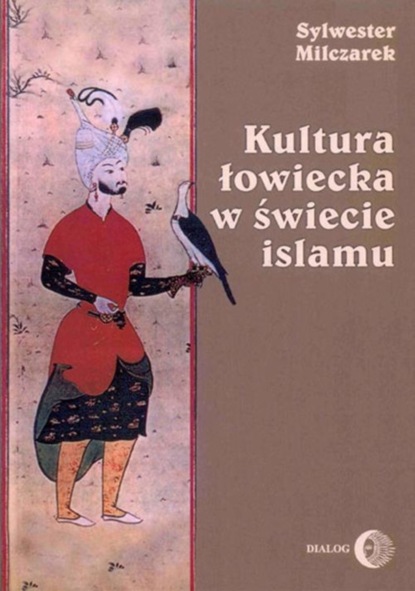 Sylwester Milczarek - Kultura łowiecka w świecie islamu