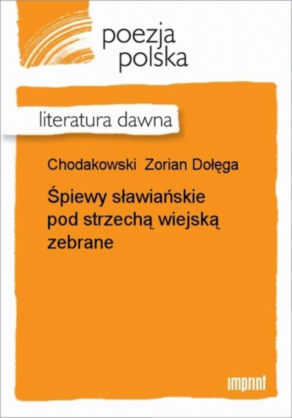 Zorian Dołęga Chodakowski - Śpiewy sławiańskie pod strzechą wiejską zebrane