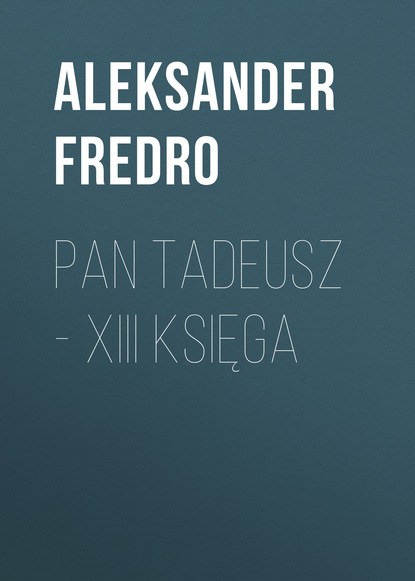 Aleksander Fredro — Pan Tadeusz – XIII księga