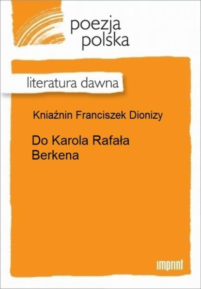 Franciszek Dionizy Kniaźnin - Do Karola Rafała Berkena