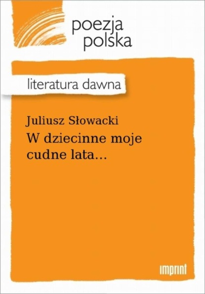 Juliusz Słowacki - W dziecinne moje cudne lata...