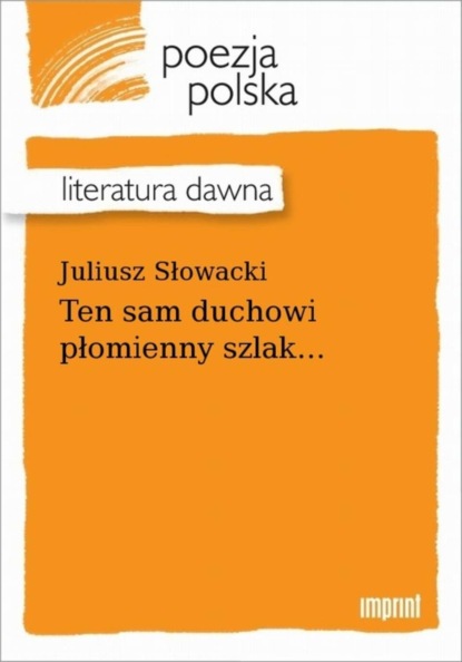 Juliusz Słowacki — Ten sam duchowi płomienny szlak...