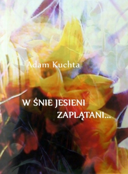 Adam Kuchta — W śnie jesieni zaplątani