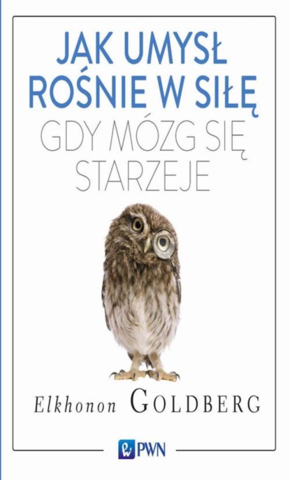 Elkhonon Goldberg - Jak umysł rośnie w siłę, gdy mózg się starzeje