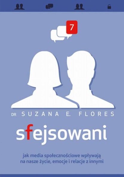 

Sfejsowani Jak media społecznościowe wpływają na nasze życie, emocje i relacje z innymi