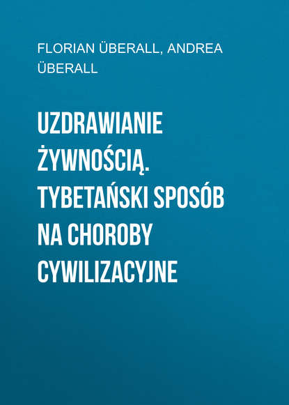 

Uzdrawianie żywnością. Tybetański sposób na choroby cywilizacyjne