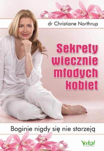 Кристиан Нортроп - Sekrety wiecznie młodych kobiet. Boginie nigdy się nie starzeją