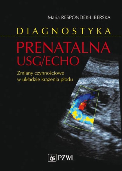 Maria Respondek-Liberska - Diagnostyka prenatalna USG/ECHO. Zaburzenia czynnościowe w układzie krążenia płodu