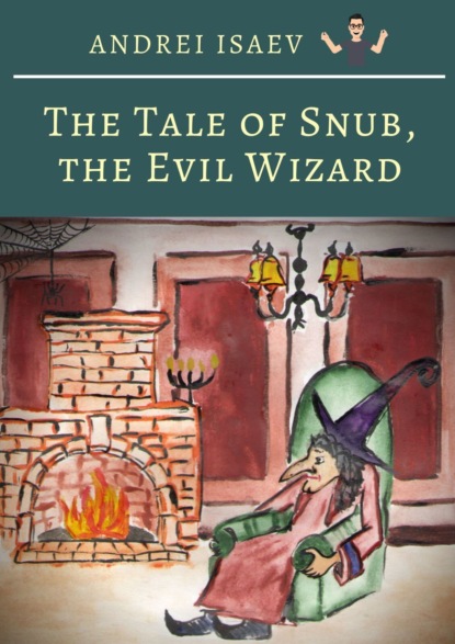 Andrey Isaev The Tale of Snub, the Evil Wizard. Сказка про злого волшебника Курноса