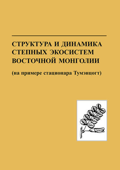 Коллектив авторов - Структура и динамика степных экосистем Восточной Монголии (на примере стационара Тумэнцогт)