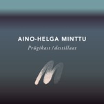 Aino-Helga Minttu - Prügikast / destillaat