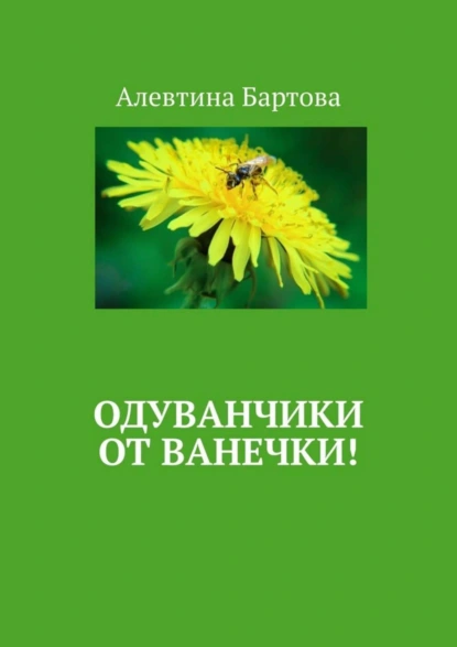 Обложка книги Одуванчики от Ванечки! Умные детишки читают эти книжки!, Алевтина Бартова