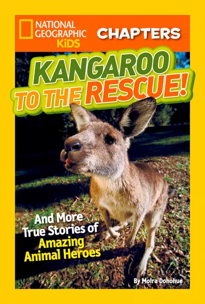 Обложка книги National Geographic Kids Chapters: Kangaroo to the Rescue!: And More True Stories of Amazing Animal Heroes, Moira Donohue Rose