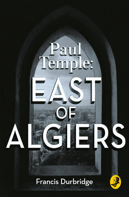 Francis Durbridge - Paul Temple: East of Algiers