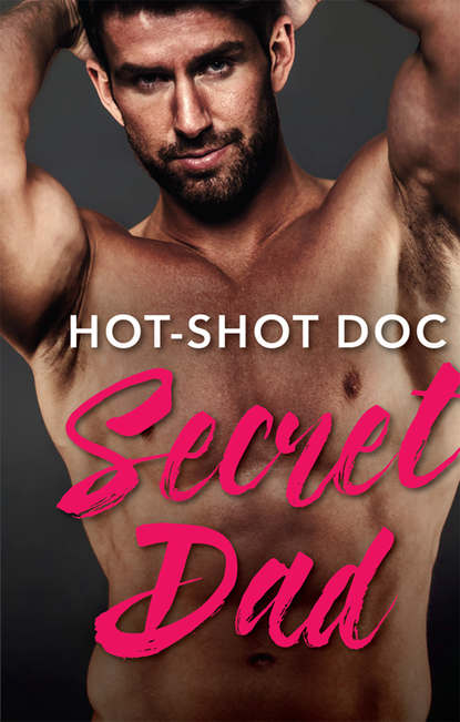 Hot-Shot Doc, Secret Dad: A Single Dad Romance