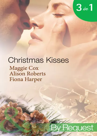 Обложка книги Christmas Kisses: The Spanish Billionaire's Christmas Bride / Christmas Bride-To-Be / Christmas Wishes, Mistletoe Kisses, Alison Roberts