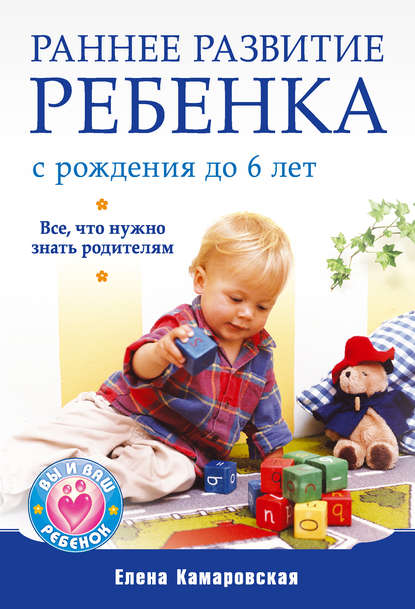 Елена Камаровская — Раннее развитие ребенка с рождения до 6 лет. Все, что нужно знать родителям