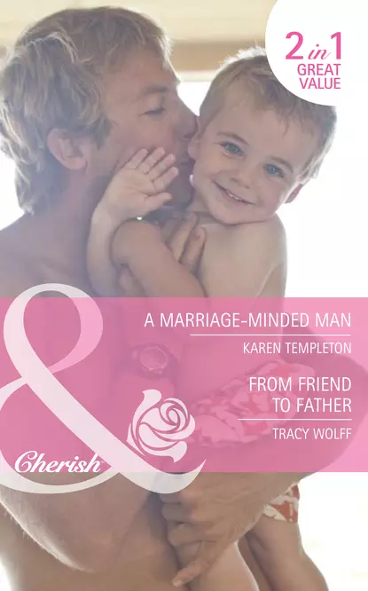 Обложка книги A Marriage-Minded Man / From Friend to Father: A Marriage-Minded Man / From Friend to Father, Karen Templeton