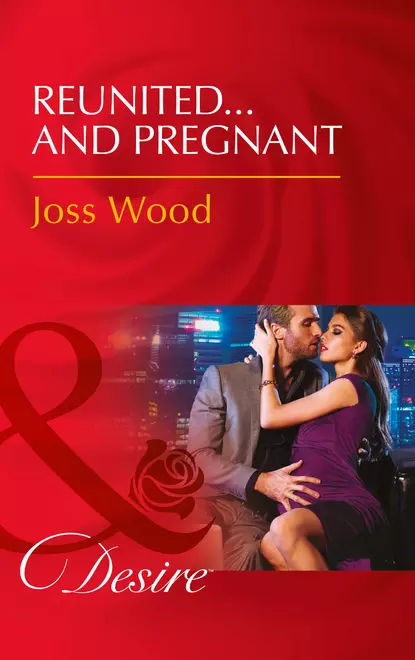 Обложка книги Reunited...And Pregnant, Joss Wood