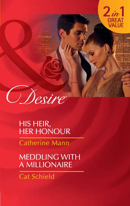 Catherine Mann - His Heir, Her Honour / Meddling With A Millionaire: His Heir, Her Honour
