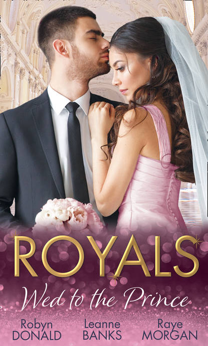Robyn Donald - Royals: Wed To The Prince: By Royal Command / The Princess and the Outlaw / The Prince's Secret Bride