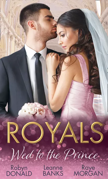 Обложка книги Royals: Wed To The Prince: By Royal Command / The Princess and the Outlaw / The Prince's Secret Bride, Robyn Donald