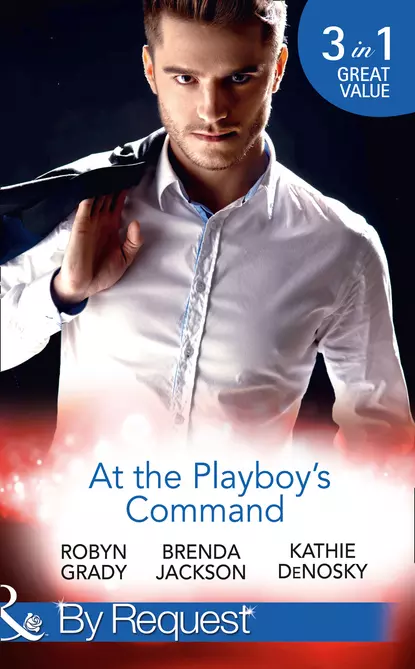 Обложка книги At The Playboy's Command: Millionaire Playboy, Maverick Heiress, Робин Грейди