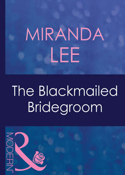 Miranda Lee — The Blackmailed Bridegroom