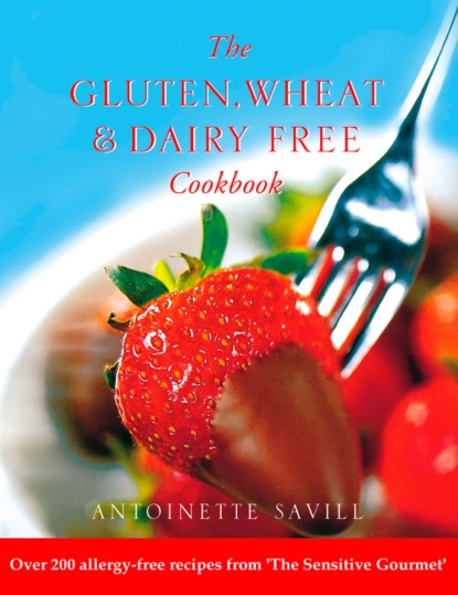 Обложка книги Gluten, Wheat and Dairy Free Cookbook: Over 200 allergy-free recipes, from the ‘Sensitive Gourmet’, Antoinette  Savill