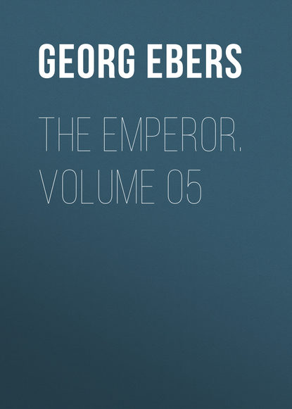 Георг Эберс — The Emperor. Volume 05