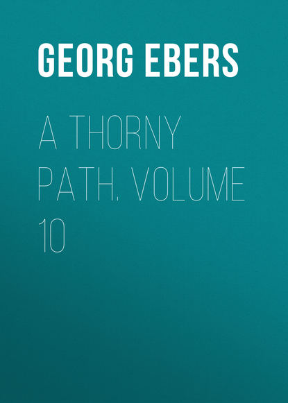 Георг Эберс — A Thorny Path. Volume 10