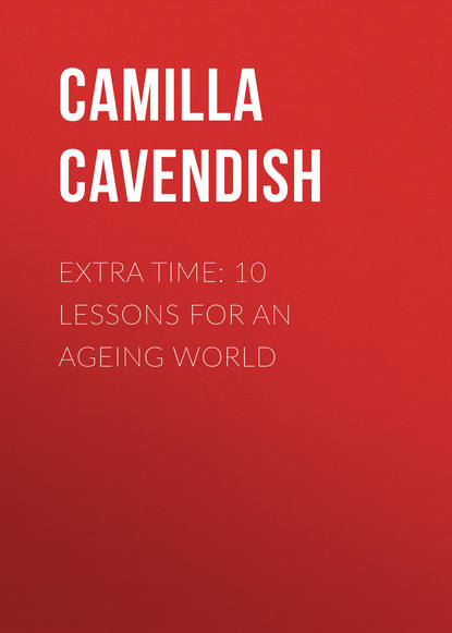 Camilla Cavendish - Extra Time: 10 Lessons for an Ageing World