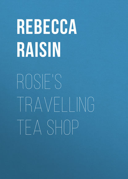 Rebecca Raisin - Rosie's Travelling Tea Shop