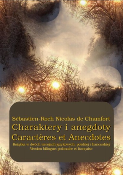 S?bastien-Roch Nicolas De Chamfort — Charaktery i anegdoty. Caract?res et Anecdotes