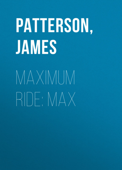 Джеймс Паттерсон - Maximum Ride: Max