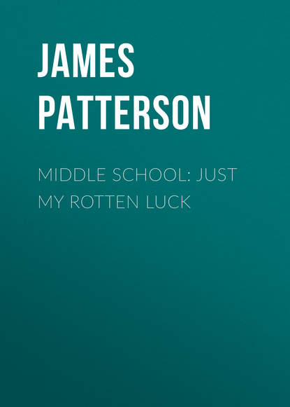 Джеймс Паттерсон - Middle School: Just My Rotten Luck