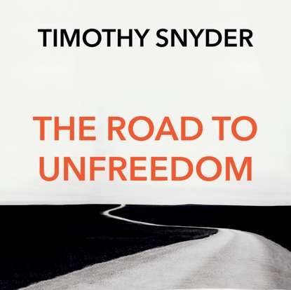 Timothy Snyder - Road to Unfreedom