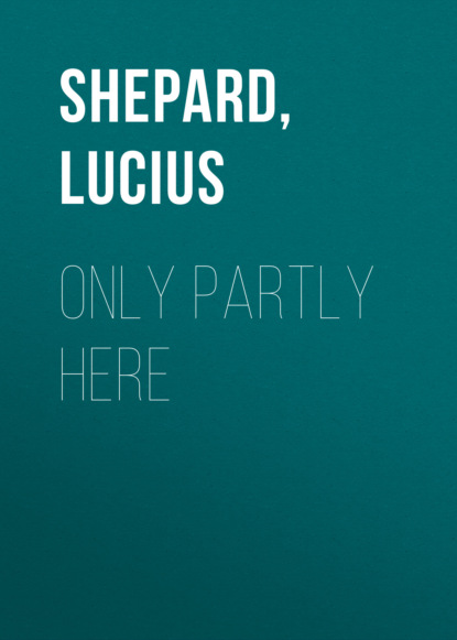 Lucius  Shepard - Only Partly Here