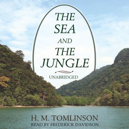 H. M. Tomlinson - Sea and the Jungle