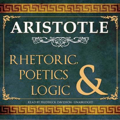 Aristotle - Rhetoric, Poetics, and Logic