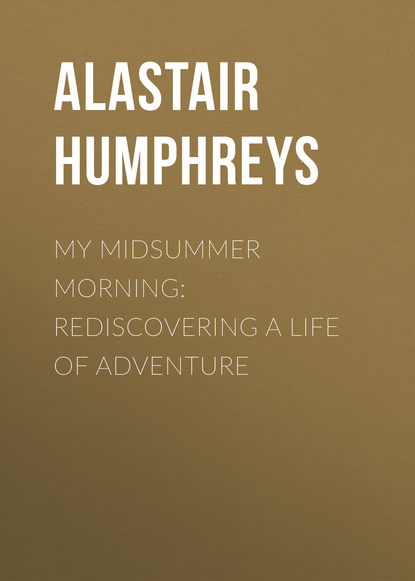 Alastair Humphreys - My Midsummer Morning: Rediscovering a Life of Adventure