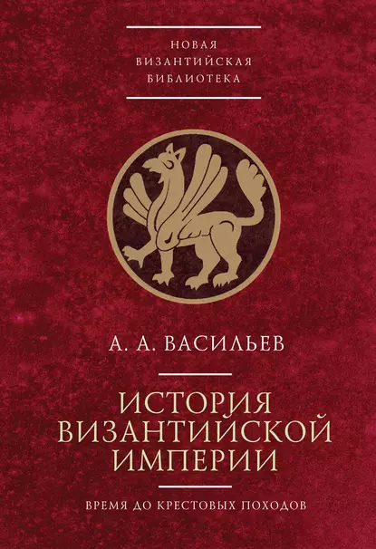 Обложка книги История Византийской империи. Время до Крестовых походов (до 1081 г.), Александр Васильев