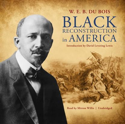 W. E. B. Du Bois - Black Reconstruction in America