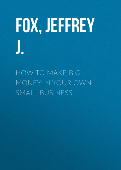 How to Make Big Money In Your Own Small Business - Jeffrey J. Fox