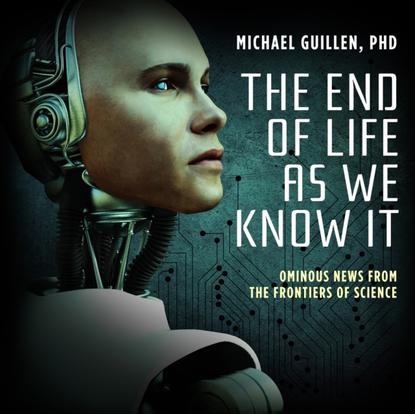 PhD Michael Guillen — End of Life as We Know It