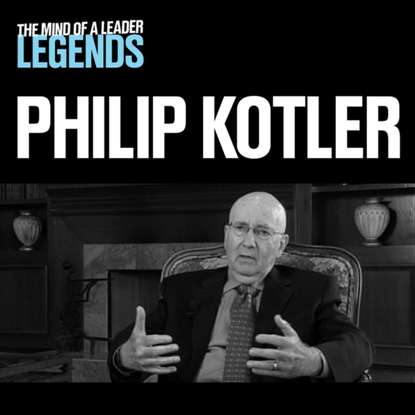 Philip Kotler - Philip Kotler - The Mind of a Leader