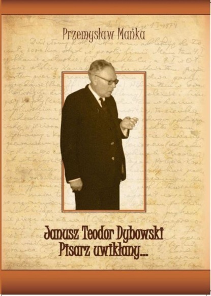 

Janusz Teodor Dybowski. Pisarz uwikłany…