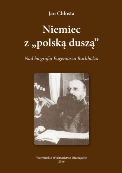 

Niemiec "Z polska duszą". Nad biografią Eugeniusza Buchholza