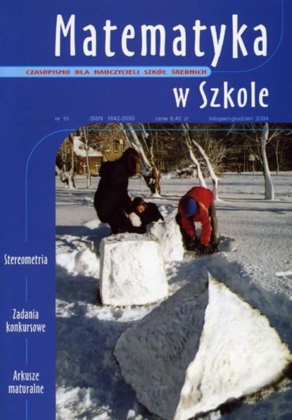 

Matematyka w Szkole. Czasopismo dla nauczycieli szkół średnich. Nr 15