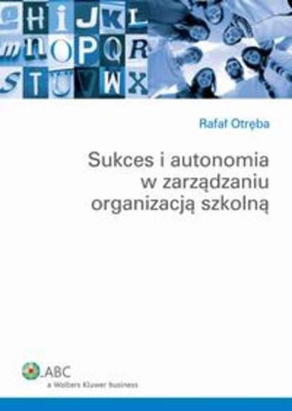 Rafał Otręba - Sukces i autonomia w zarządzaniu organizacją szkolną